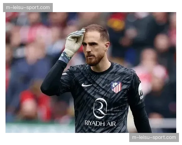 马竞门将奥布拉克专访：谈职业生涯 longevity 与门将位置变革